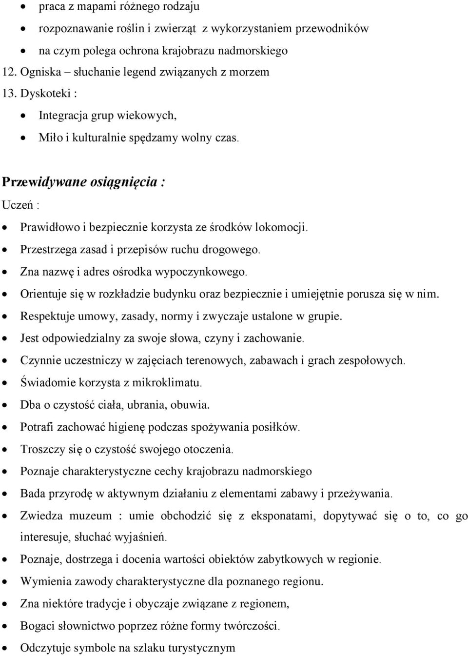 Przestrzega zasad i przepisów ruchu drogowego. Zna nazwę i adres ośrodka wypoczynkowego. Orientuje się w rozkładzie budynku oraz bezpiecznie i umiejętnie porusza się w nim.