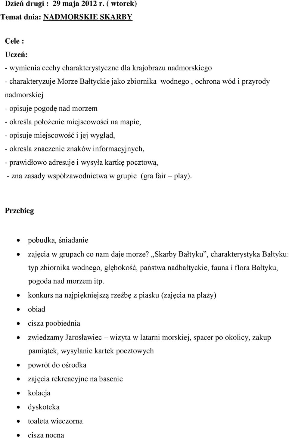 nadmorskiej - opisuje pogodę nad morzem - określa położenie miejscowości na mapie, - opisuje miejscowość i jej wygląd, - określa znaczenie znaków informacyjnych, - prawidłowo adresuje i wysyła kartkę