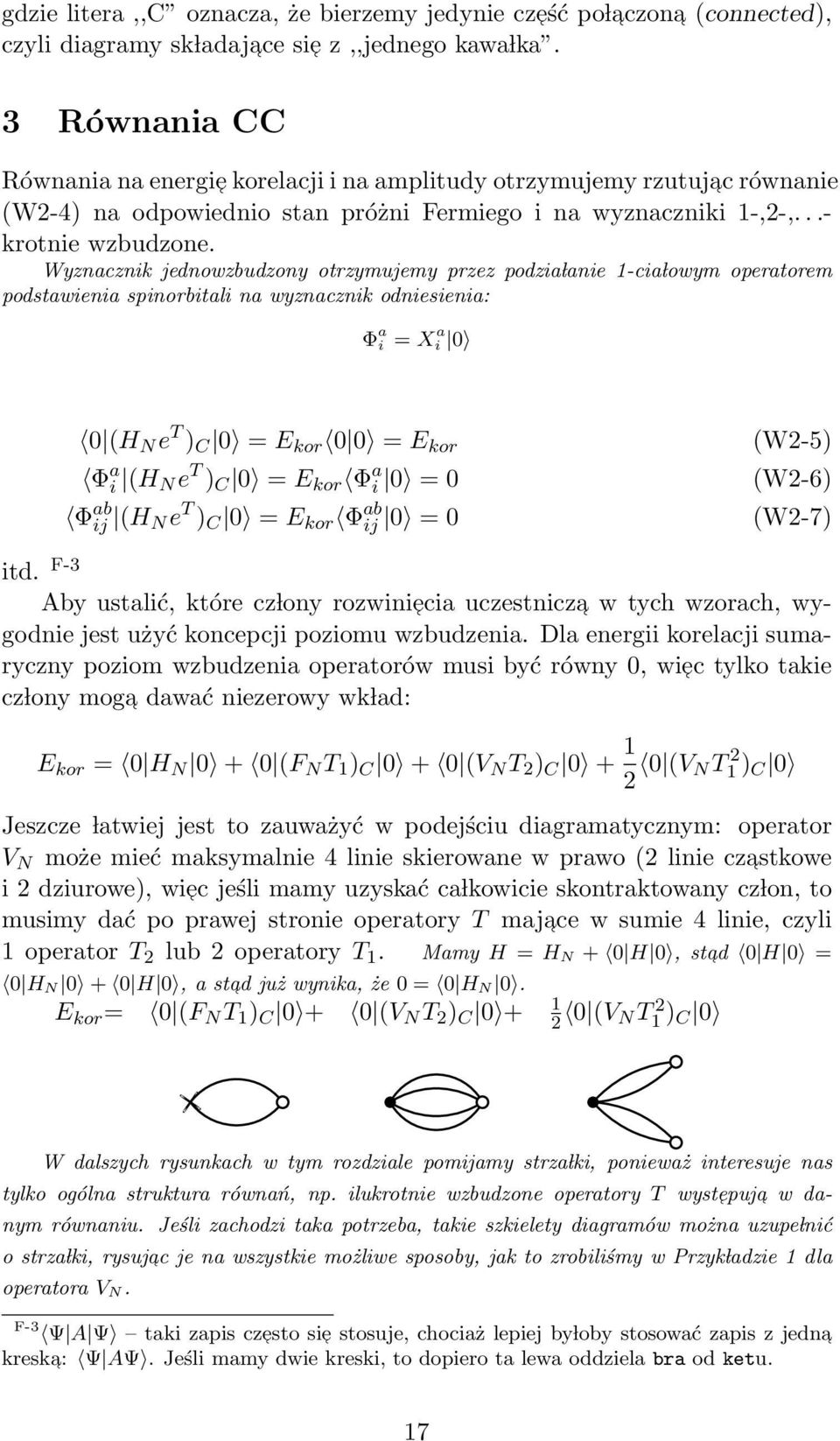Wyznacznik jednowzbudzony otrzymujemy przez podzia lanie 1-cia lowym operatorem podstawienia spinorbitali na wyznacznik odniesienia: Φ a i = X a i 0 0 (H N e T ) C 0 = E kor 0 0 = E kor (W2-5) Φ a i