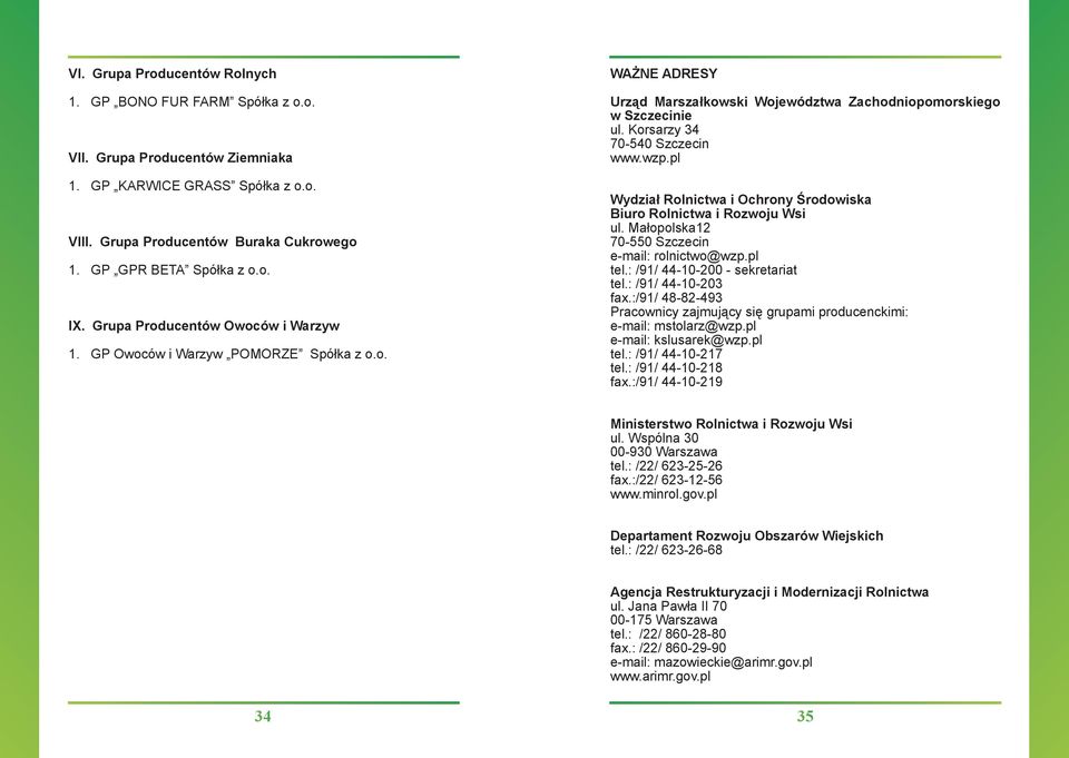 pl Wydział Rolnictwa i Ochrony Środowiska Biuro Rolnictwa i Rozwoju Wsi ul. Małopolska12 70-550 Szczecin e-mail: rolnictwo@wzp.pl tel.: /91/ 44-10-200 - sekretariat tel.: /91/ 44-10-203 fax.