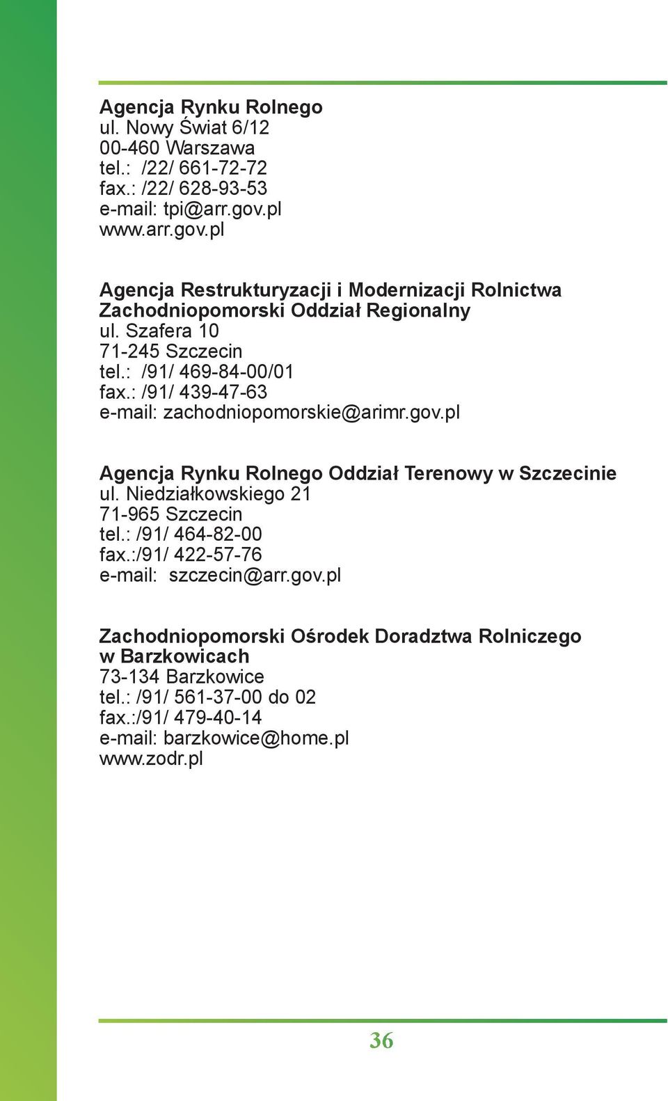 : /91/ 439-47-63 e-mail: zachodniopomorskie@arimr.gov.pl Agencja Rynku Rolnego Oddział Terenowy w Szczecinie ul. Niedziałkowskiego 21 71-965 Szczecin tel.