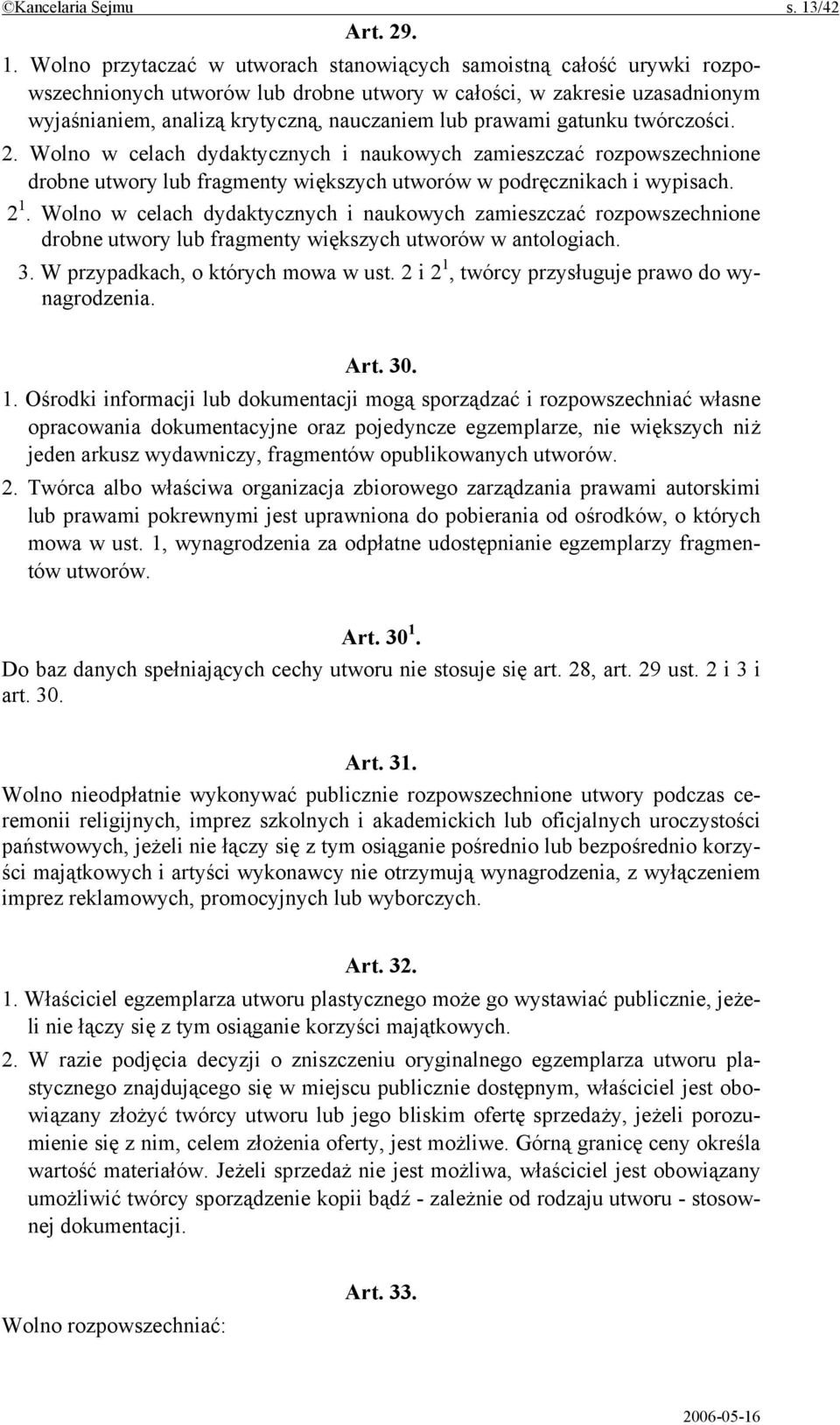 Wolno przytaczać w utworach stanowiących samoistną całość urywki rozpowszechnionych utworów lub drobne utwory w całości, w zakresie uzasadnionym wyjaśnianiem, analizą krytyczną, nauczaniem lub