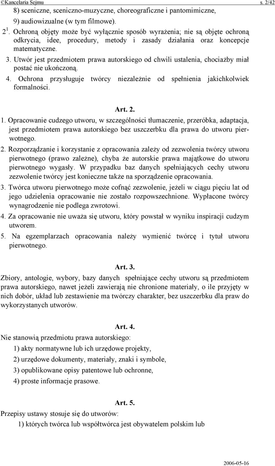 Utwór jest przedmiotem prawa autorskiego od chwili ustalenia, chociażby miał postać nie ukończoną. 4. Ochrona przysługuje twórcy niezależnie od spełnienia jakichkolwiek formalności. Art. 2. 1.