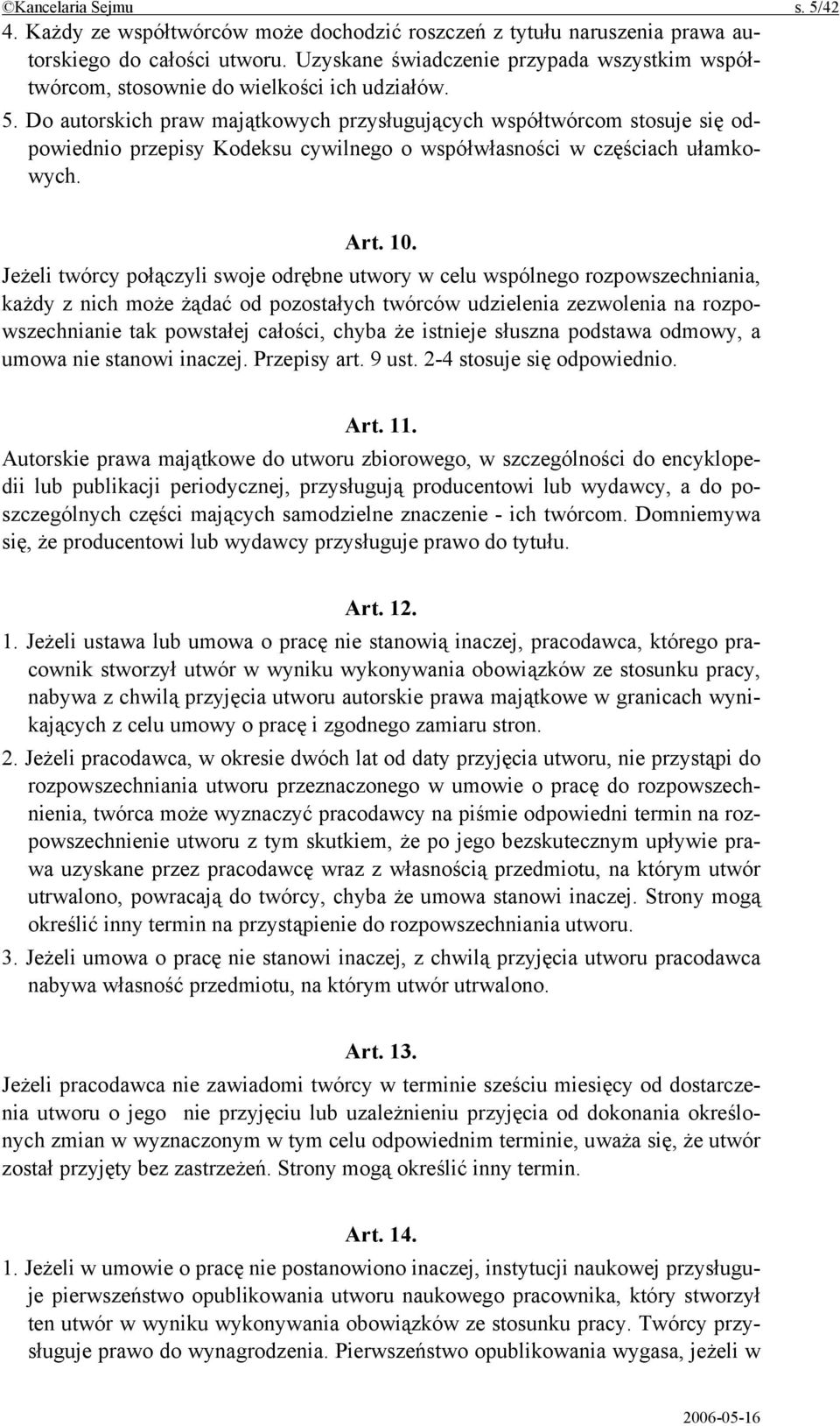 Do autorskich praw majątkowych przysługujących współtwórcom stosuje się odpowiednio przepisy Kodeksu cywilnego o współwłasności w częściach ułamkowych. Art. 10.