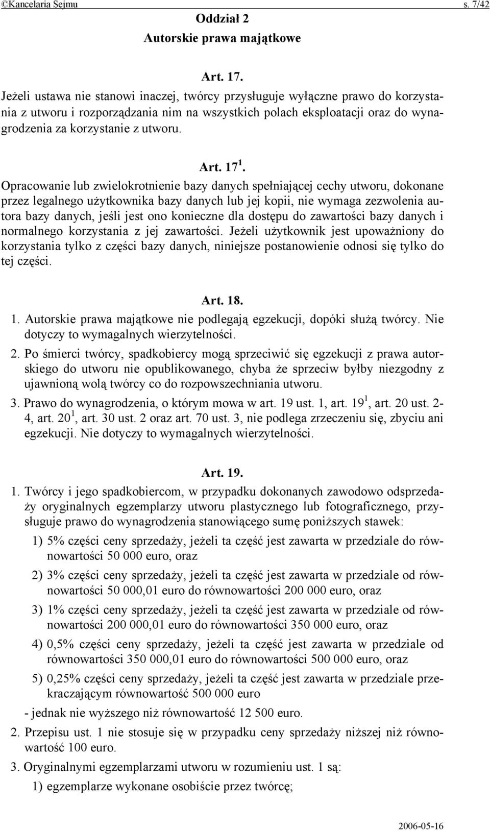 17 1. Opracowanie lub zwielokrotnienie bazy danych spełniającej cechy utworu, dokonane przez legalnego użytkownika bazy danych lub jej kopii, nie wymaga zezwolenia autora bazy danych, jeśli jest ono