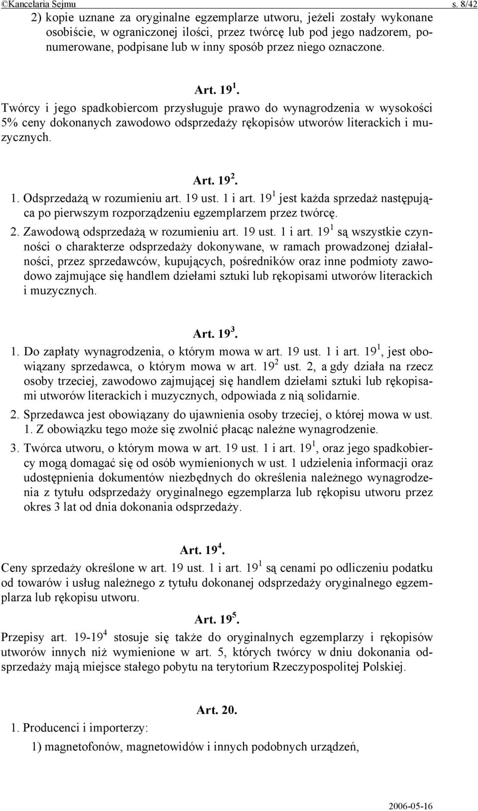 niego oznaczone. Art. 19 1. Twórcy i jego spadkobiercom przysługuje prawo do wynagrodzenia w wysokości 5% ceny dokonanych zawodowo odsprzedaży rękopisów utworów literackich i muzycznych. Art. 19 2. 1. Odsprzedażą w rozumieniu art.