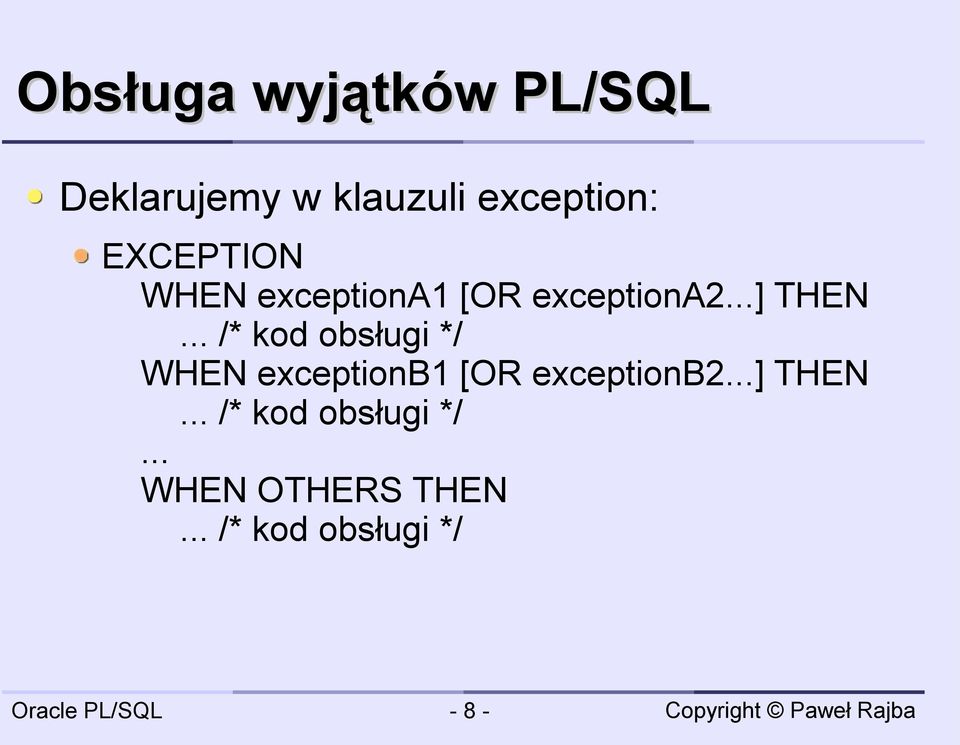 .. /* kod obsługi */ WHEN exceptionb1 [OR exceptionb2.