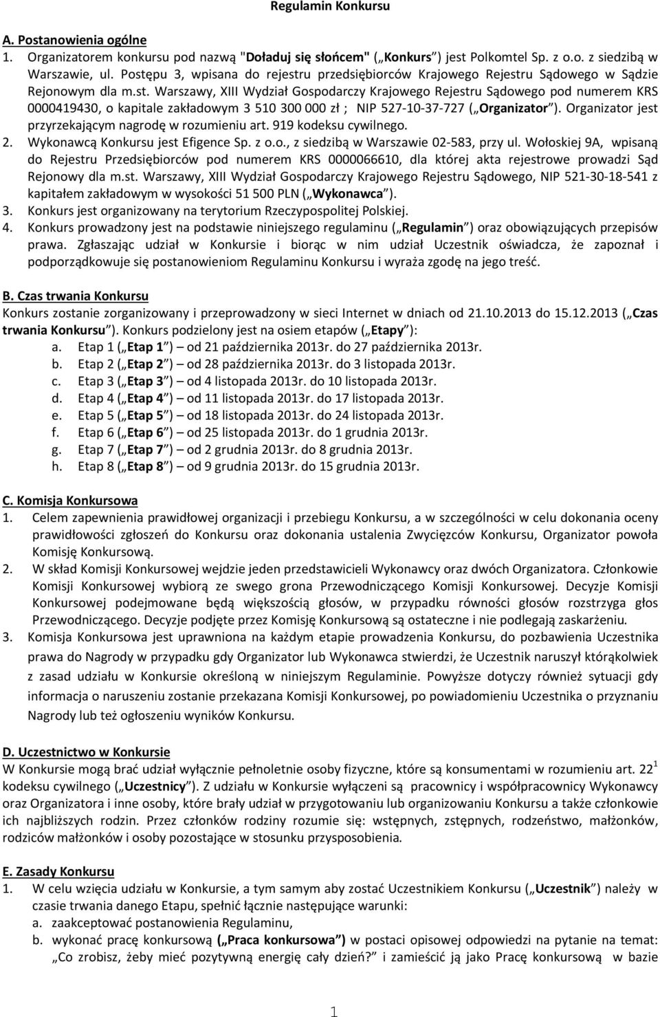 Organizator jest przyrzekającym nagrodę w rozumieniu art. 919 kodeksu cywilnego. 2. Wykonawcą Konkursu jest Efigence Sp. z o.o., z siedzibą w Warszawie 02-583, przy ul.
