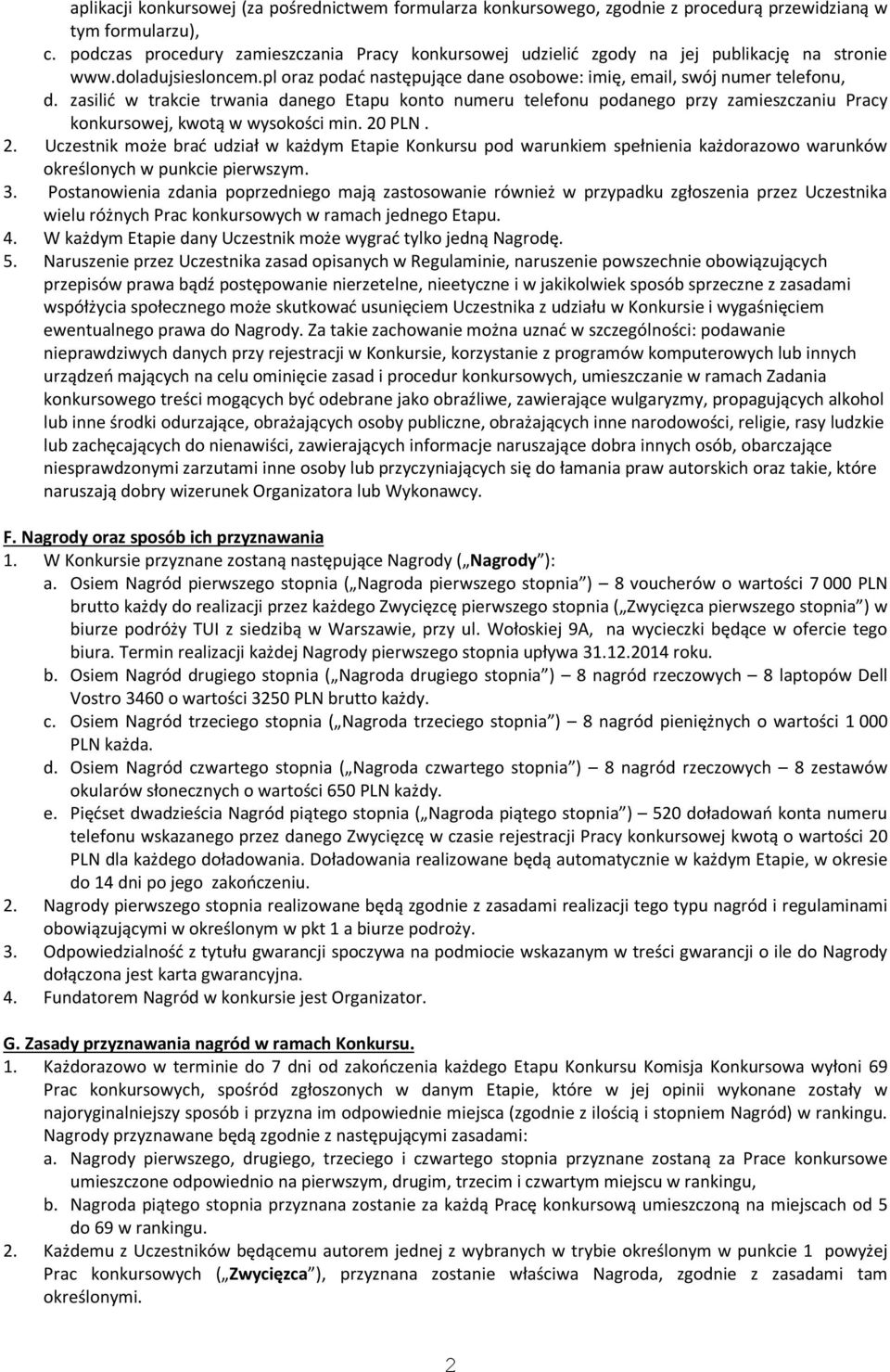 zasilić w trakcie trwania danego Etapu konto numeru telefonu podanego przy zamieszczaniu Pracy konkursowej, kwotą w wysokości min. 20