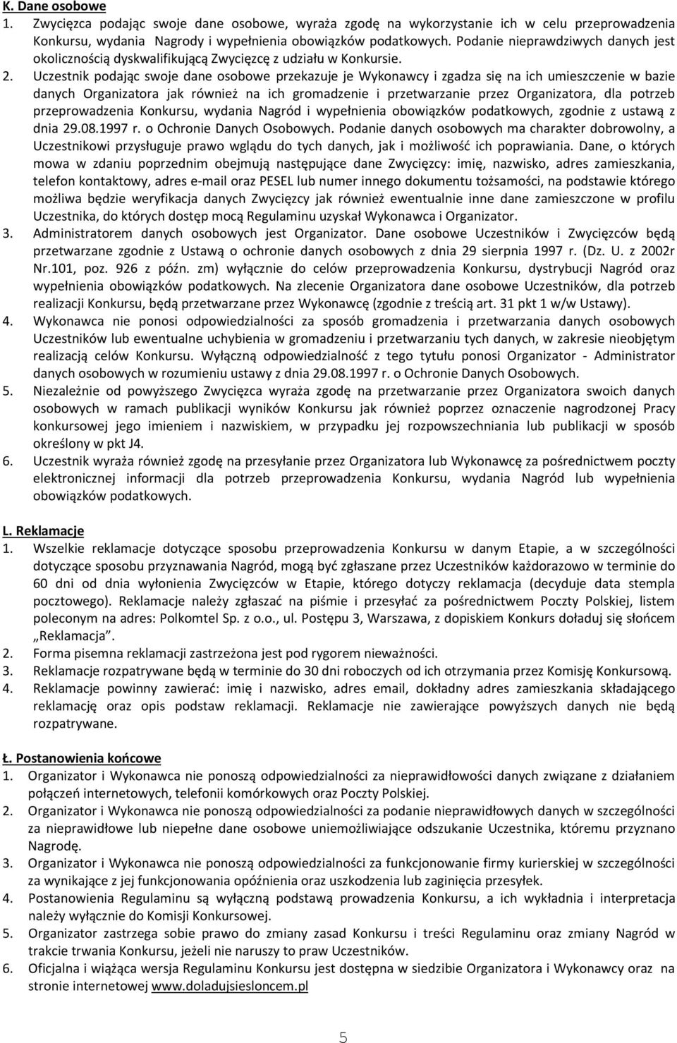 Uczestnik podając swoje dane osobowe przekazuje je Wykonawcy i zgadza się na ich umieszczenie w bazie danych Organizatora jak również na ich gromadzenie i przetwarzanie przez Organizatora, dla
