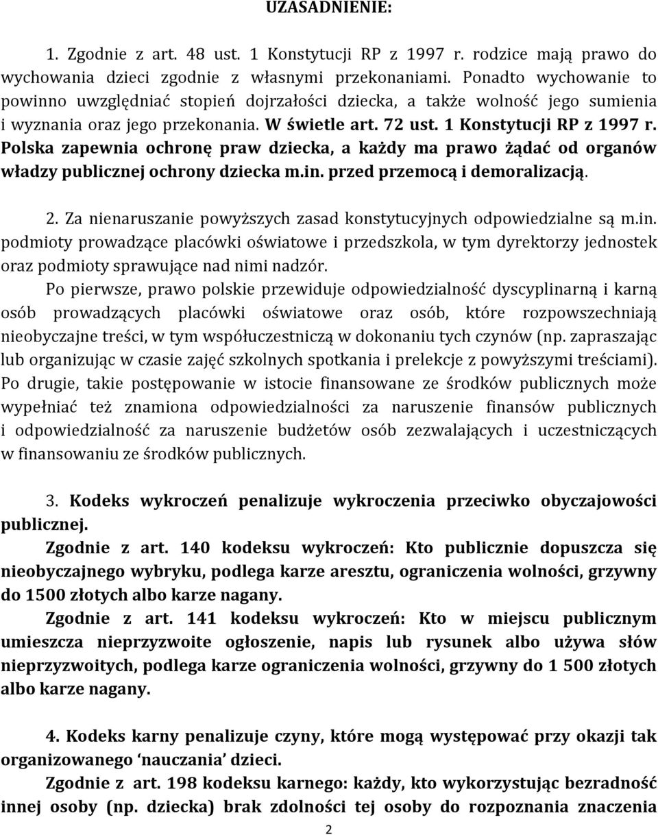Polska zapewnia ochronę praw dziecka, a każdy ma prawo żądać od organów władzy publicznej ochrony dziecka m.in. przed przemocą i demoralizacją. 2.