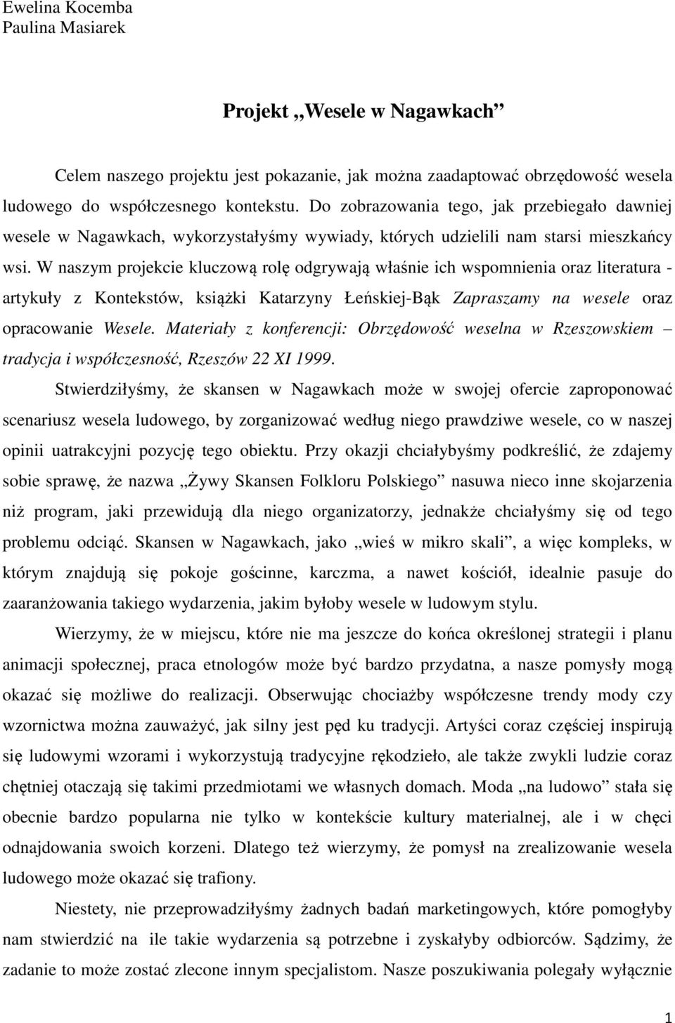 W naszym projekcie kluczową rolę odgrywają właśnie ich wspomnienia oraz literatura - artykuły z Kontekstów, książki Katarzyny Łeńskiej-Bąk Zapraszamy na wesele oraz opracowanie Wesele.