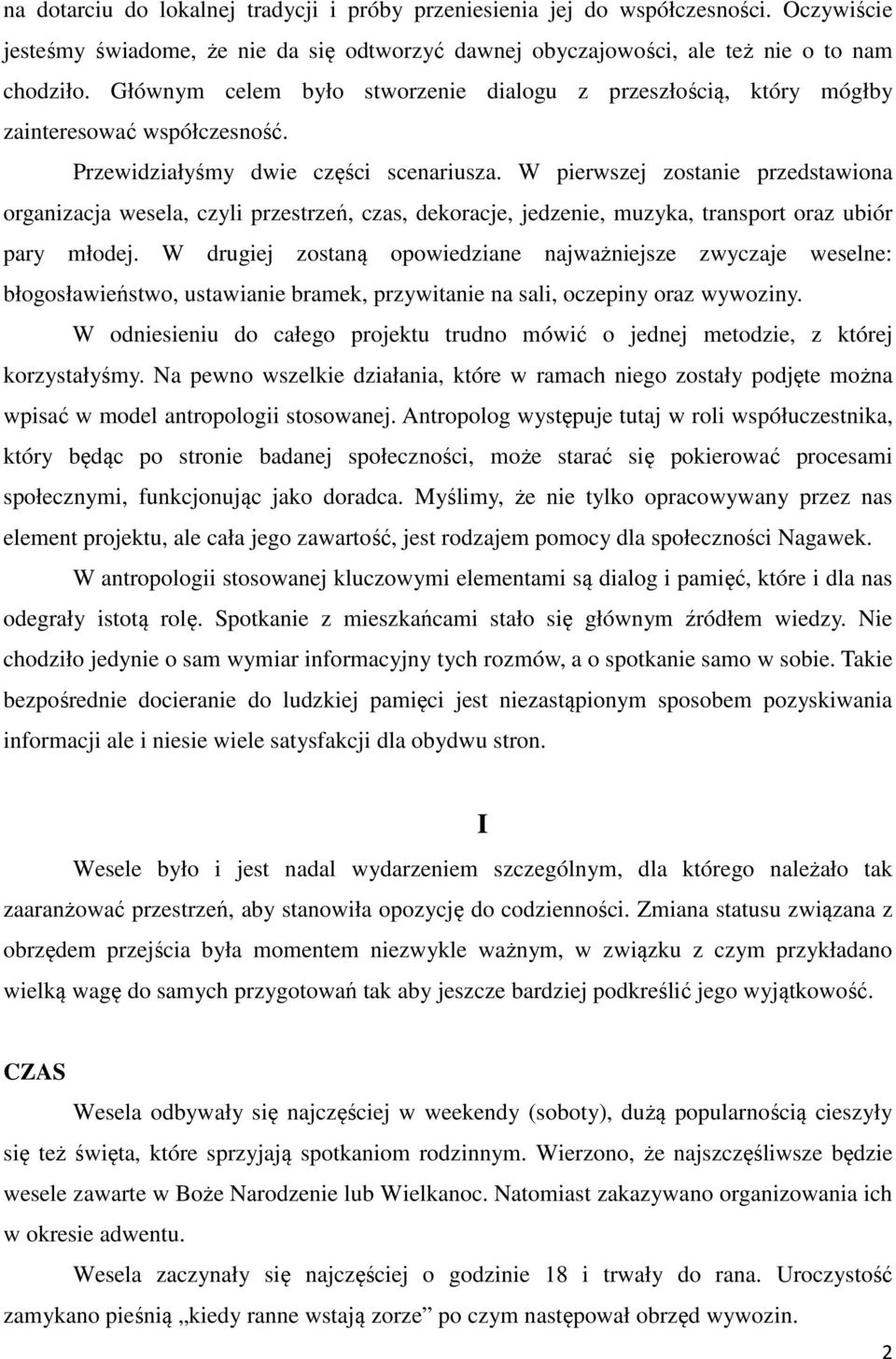 W pierwszej zostanie przedstawiona organizacja wesela, czyli przestrzeń, czas, dekoracje, jedzenie, muzyka, transport oraz ubiór pary młodej.