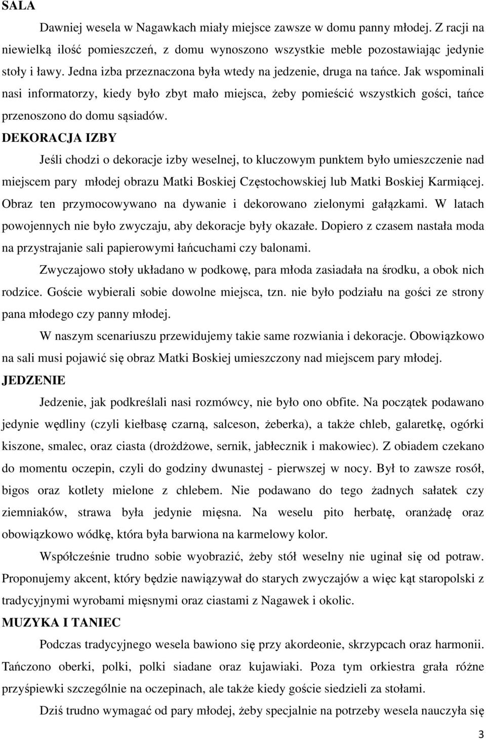 DEKORACJA IZBY Jeśli chodzi o dekoracje izby weselnej, to kluczowym punktem było umieszczenie nad miejscem pary młodej obrazu Matki Boskiej Częstochowskiej lub Matki Boskiej Karmiącej.