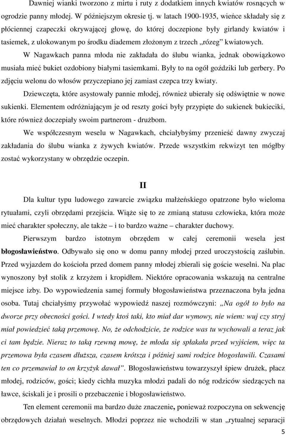 kwiatowych. W Nagawkach panna młoda nie zakładała do ślubu wianka, jednak obowiązkowo musiała mieć bukiet ozdobiony białymi tasiemkami. Były to na ogół goździki lub gerbery.