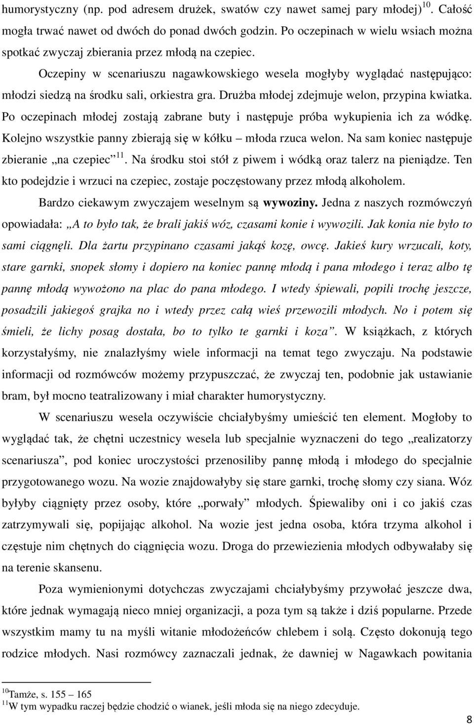 Oczepiny w scenariuszu nagawkowskiego wesela mogłyby wyglądać następująco: młodzi siedzą na środku sali, orkiestra gra. Drużba młodej zdejmuje welon, przypina kwiatka.