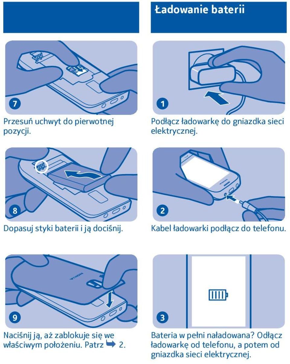 8 Dopasuj styki baterii i ją dociśnij. Kabel ładowarki podłącz do telefonu.