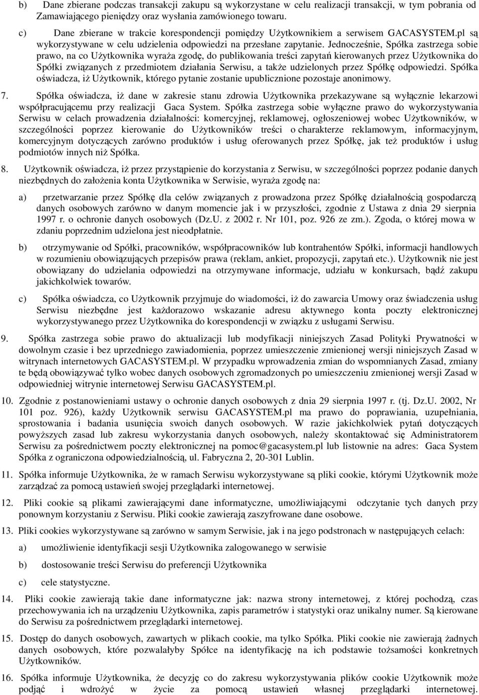 Jednocześnie, Spółka zastrzega sobie prawo, na co Użytkownika wyraża zgodę, do publikowania treści zapytań kierowanych przez Użytkownika do Spółki związanych z przedmiotem działania Serwisu, a także