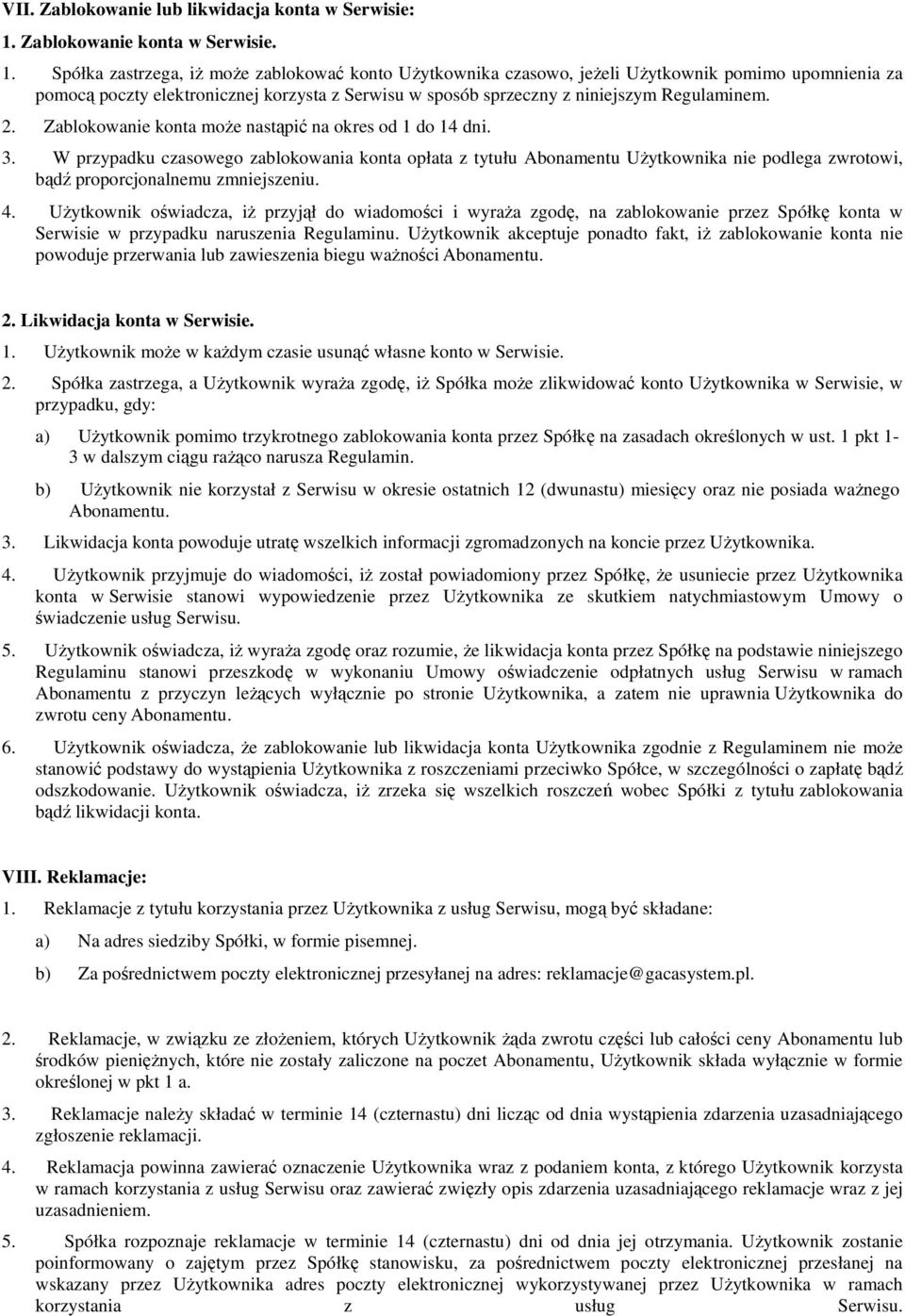 Spółka zastrzega, iż może zablokować konto Użytkownika czasowo, jeżeli Użytkownik pomimo upomnienia za pomocą poczty elektronicznej korzysta z Serwisu w sposób sprzeczny z niniejszym Regulaminem. 2.