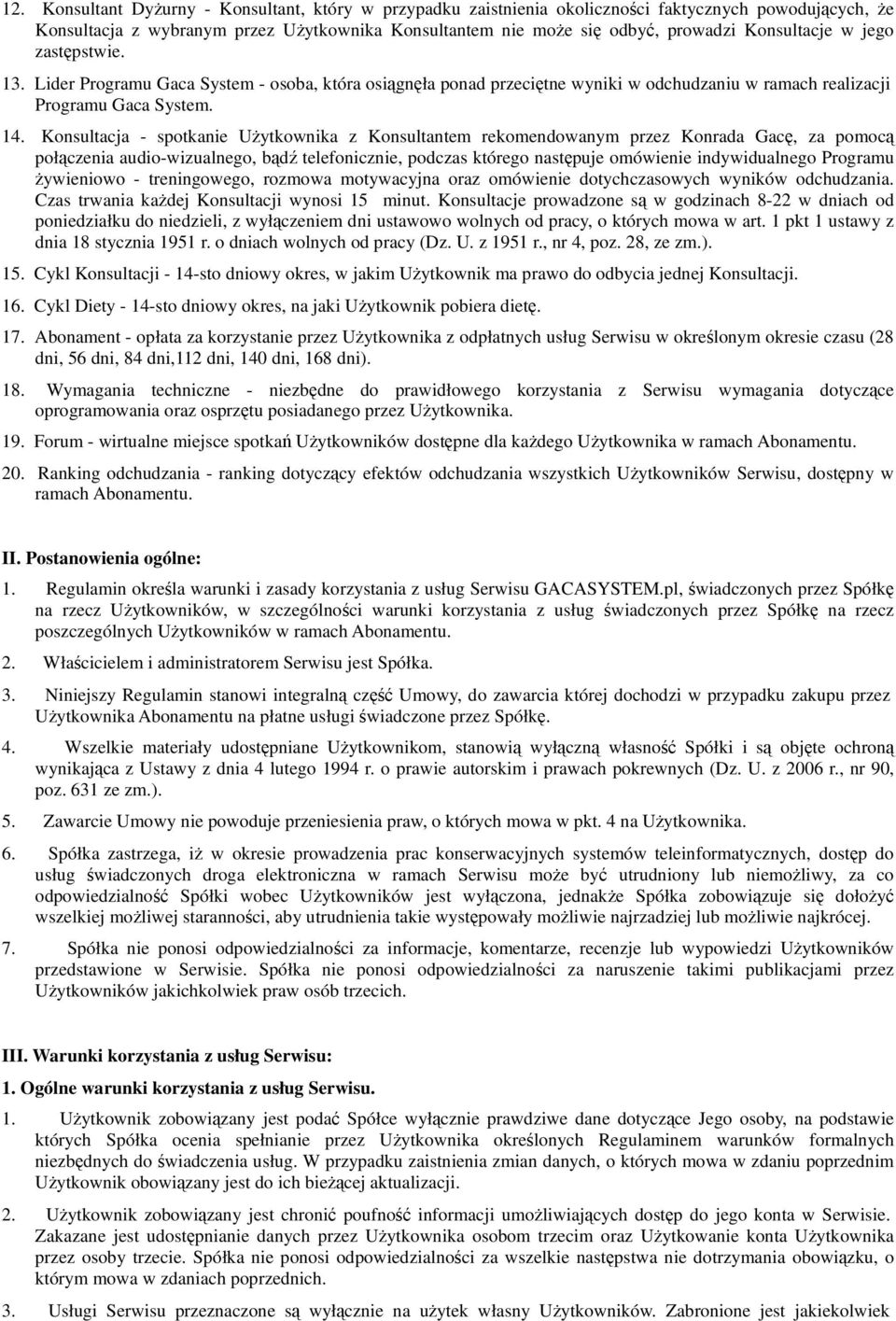 Konsultacja - spotkanie Użytkownika z Konsultantem rekomendowanym przez Konrada Gacę, za pomocą połączenia audio-wizualnego, bądź telefonicznie, podczas którego następuje omówienie indywidualnego