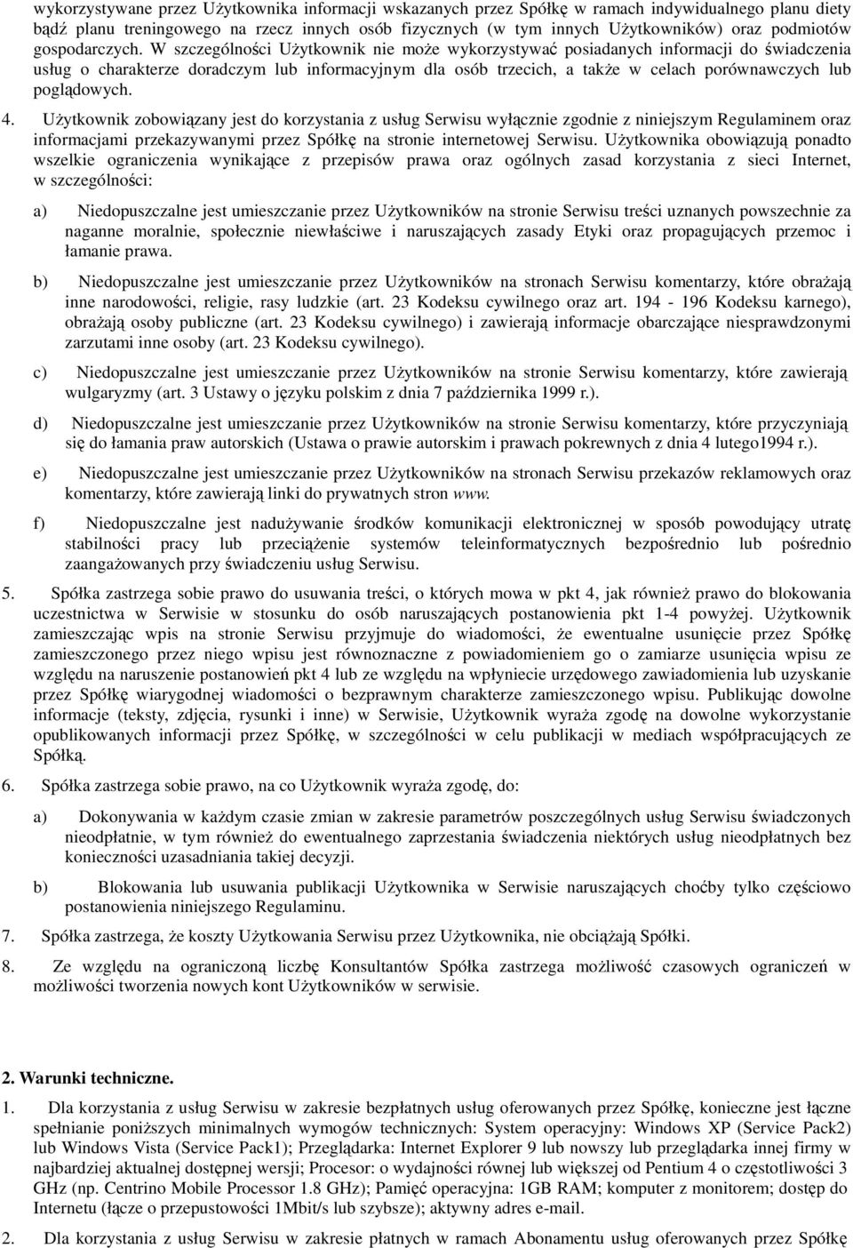 W szczególności Użytkownik nie może wykorzystywać posiadanych informacji do świadczenia usług o charakterze doradczym lub informacyjnym dla osób trzecich, a także w celach porównawczych lub
