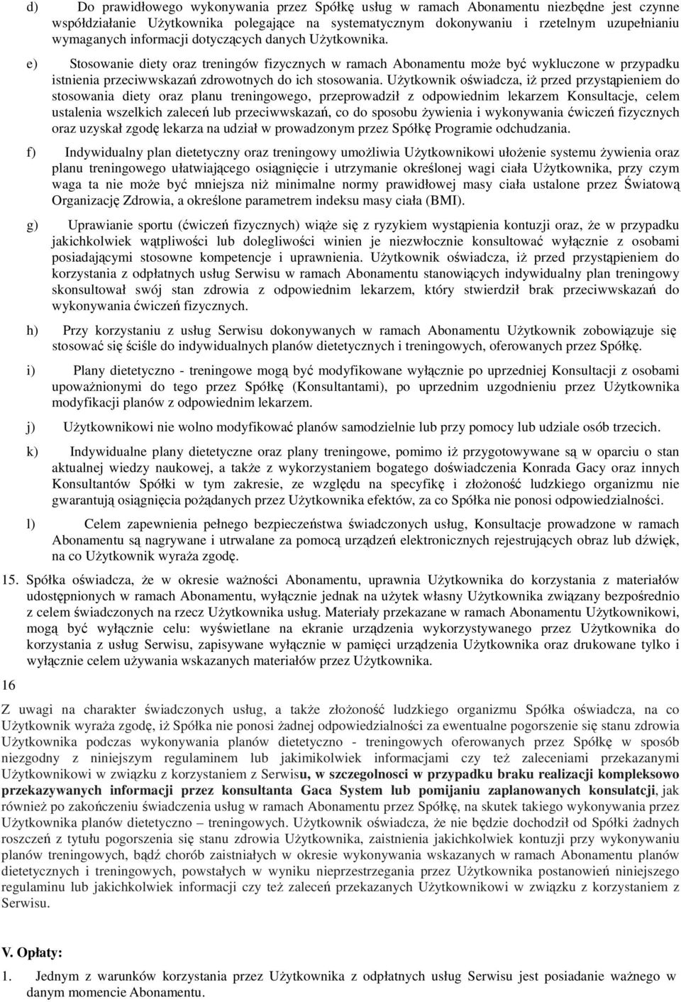 Użytkownik oświadcza, iż przed przystąpieniem do stosowania diety oraz planu treningowego, przeprowadził z odpowiednim lekarzem Konsultacje, celem ustalenia wszelkich zaleceń lub przeciwwskazań, co