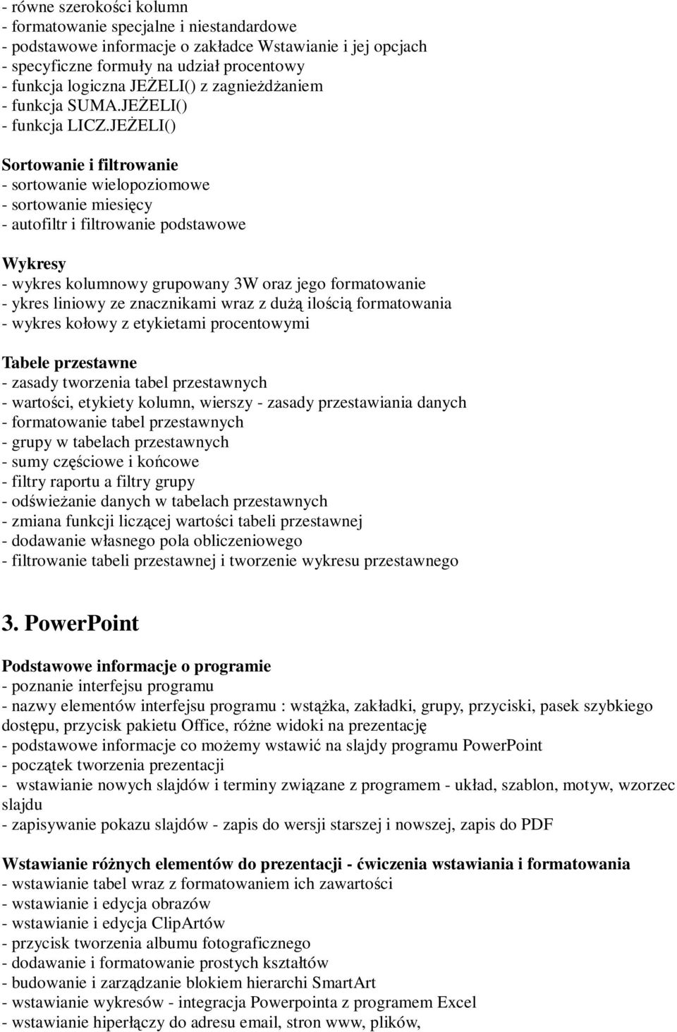 JEśELI() Sortowanie i filtrowanie - sortowanie wielopoziomowe - sortowanie miesięcy - autofiltr i filtrowanie podstawowe Wykresy - wykres kolumnowy grupowany 3W oraz jego formatowanie - ykres liniowy