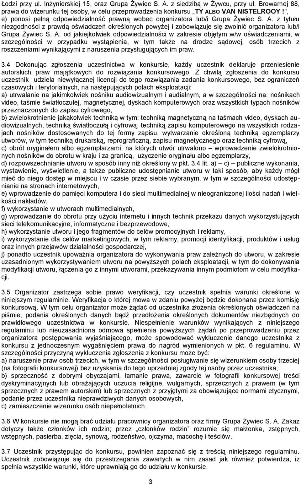 z tytułu niezgodności z prawdą oświadczeń określonych powyżej i zobowiązuje się zwolnić organizatora lub/i Grupa Żywiec S. A.