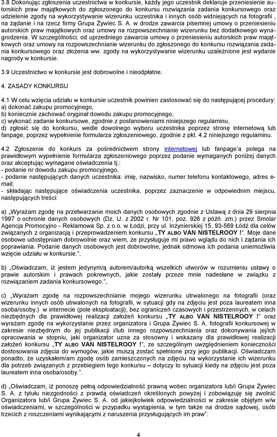 w drodze zawarcia pisemnej umowy o przeniesieniu autorskich praw majątkowych oraz umowy na rozpowszechnianie wizerunku bez dodatkowego wynagrodzenia.