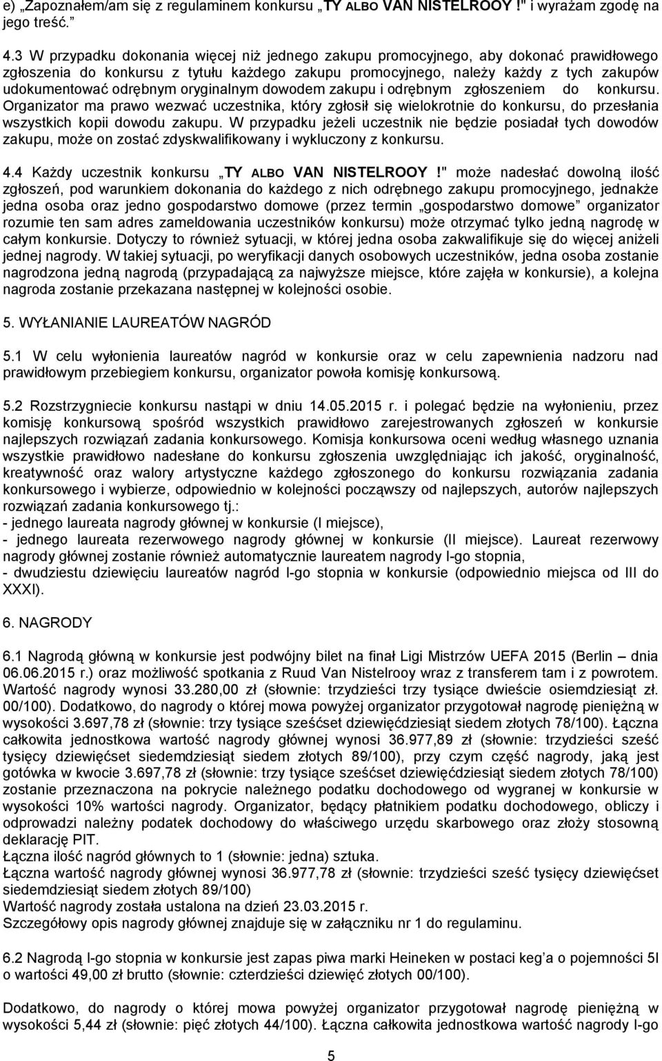 odrębnym oryginalnym dowodem zakupu i odrębnym zgłoszeniem do konkursu.
