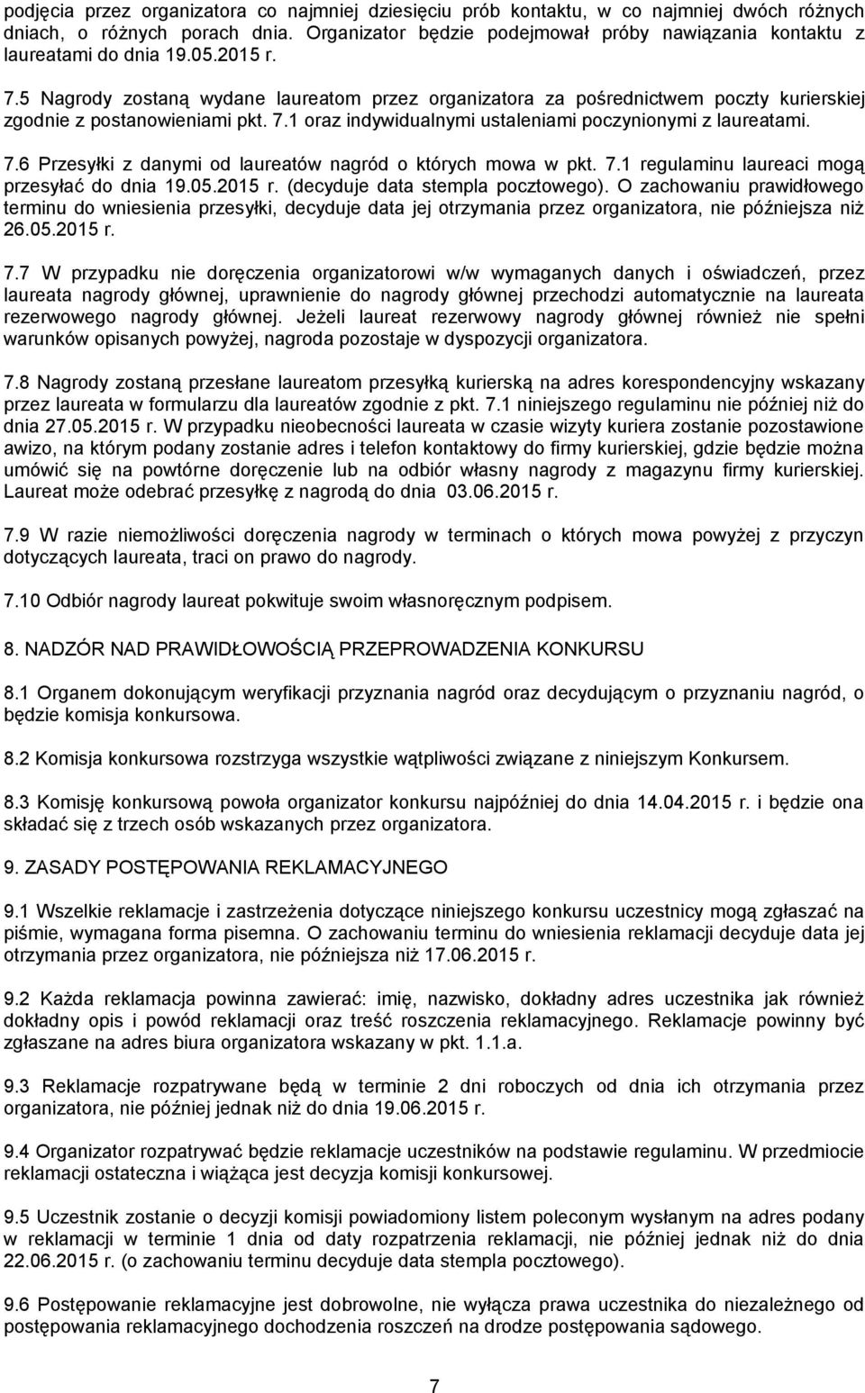 5 Nagrody zostaną wydane laureatom przez organizatora za pośrednictwem poczty kurierskiej zgodnie z postanowieniami pkt. 7.1 oraz indywidualnymi ustaleniami poczynionymi z laureatami. 7.6 Przesyłki z danymi od laureatów nagród o których mowa w pkt.