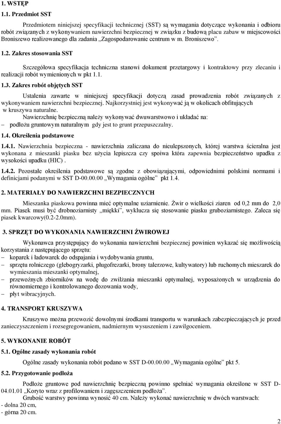 Zakres stosowania SST Szczegółowa specyfikacja techniczna stanowi dokument przetargowy i kontraktowy przy zlecaniu i realizacji robót wymienionych w pkt 1.1. 1.3.