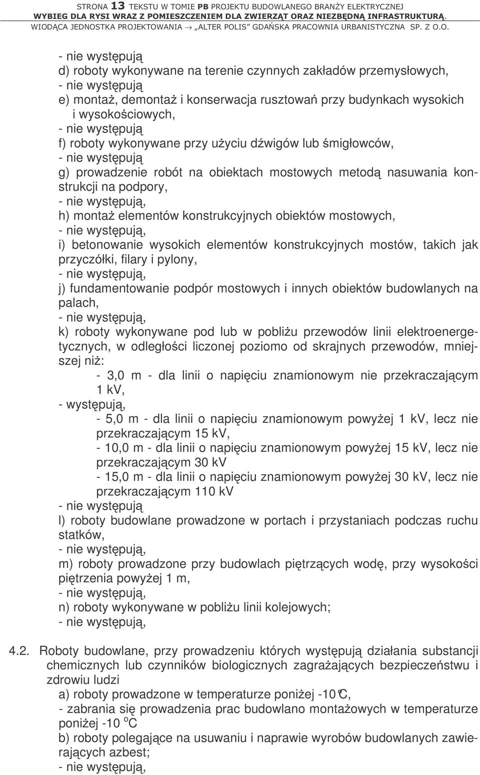 konstrukcyjnych obiektów mostowych, i) betonowanie wysokich elementów konstrukcyjnych mostów, takich jak przyczółki, filary i pylony, j) fundamentowanie podpór mostowych i innych obiektów budowlanych