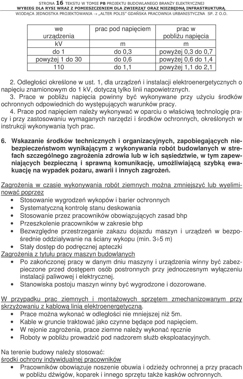 Prace w pobliżu napięcia powinny być wykonywane przy użyciu środków ochronnych odpowiednich do występujących warunków pracy. 4.