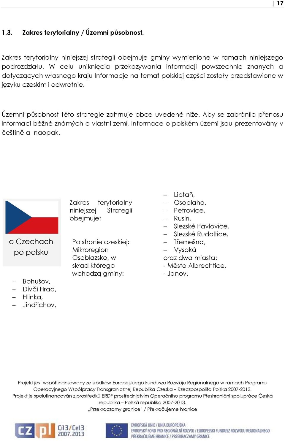 Územní působnost této strategie zahrnuje obce uvedené níže. Aby se zabránilo přenosu informací běžně známých o vlastní zemi, informace o polském území jsou prezentovány v češtině a naopak.