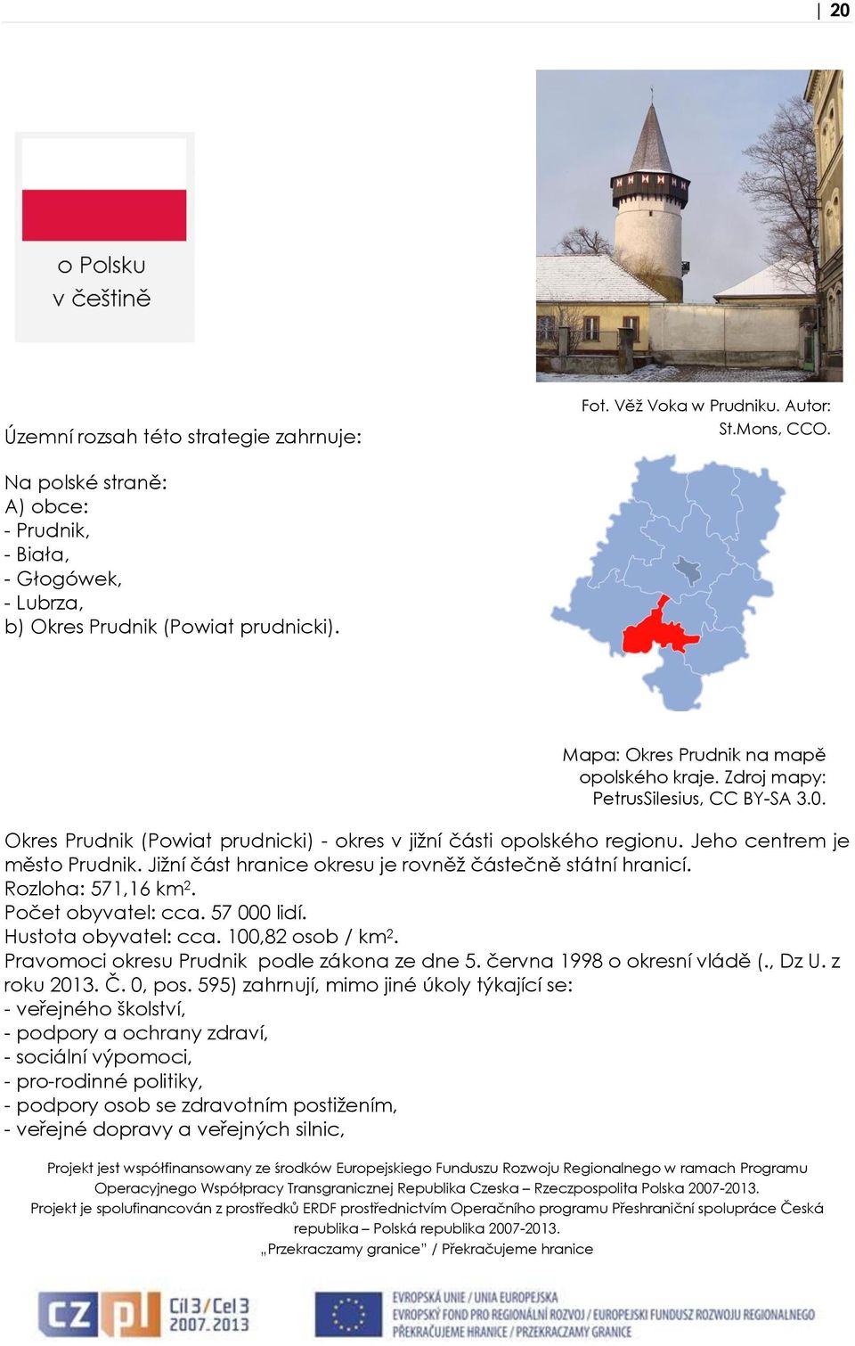 Okres Prudnik (Powiat prudnicki) - okres v jižní části opolského regionu. Jeho centrem je město Prudnik. Jižní část hranice okresu je rovněž částečně státní hranicí. Rozloha: 571,16 km 2.