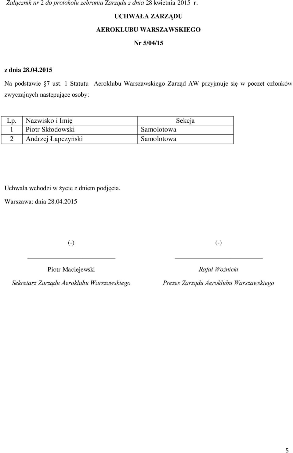 1 Statutu Aeroklubu Warszawskiego Zarząd AW przyjmuje się w poczet członków zwyczajnych następujące osoby: Lp.