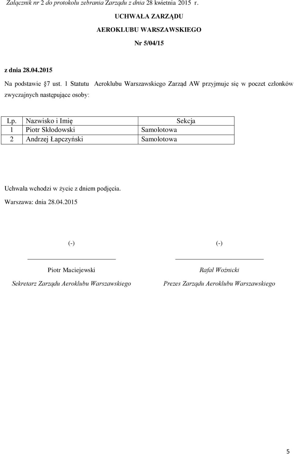 1 Statutu Aeroklubu Warszawskiego Zarząd AW przyjmuje się w poczet członków zwyczajnych następujące osoby: Lp.