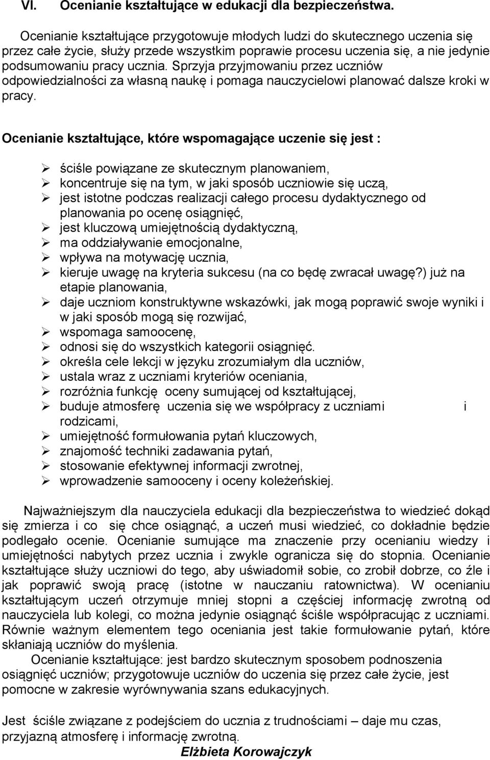 Sprzyja przyjmowaniu przez uczniów odpowiedzialności za własną naukę i pomaga nauczycielowi planować dalsze kroki w pracy.