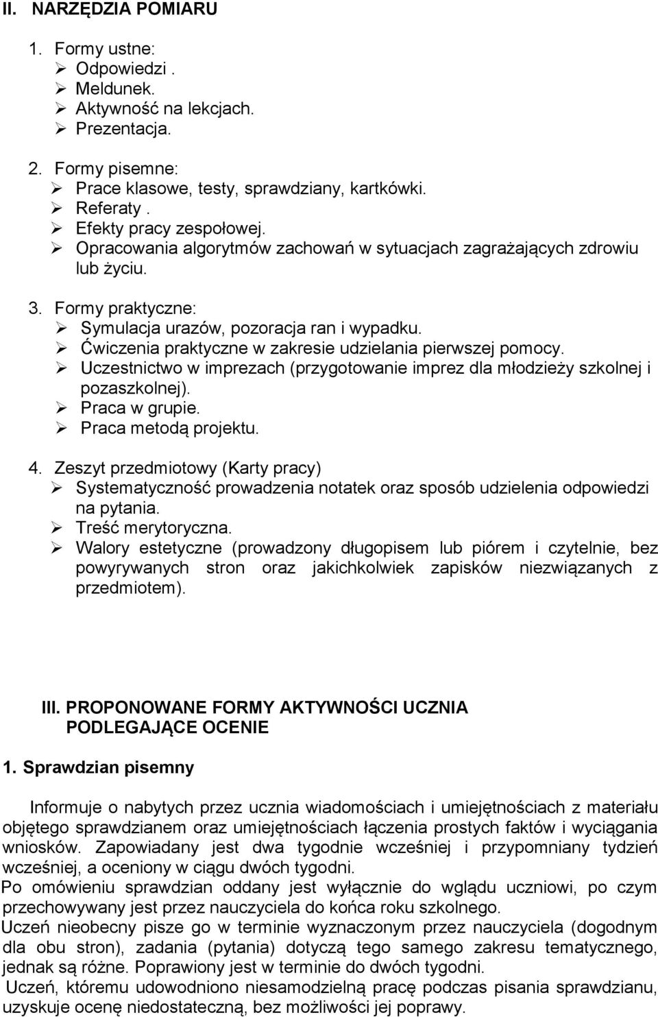 Ćwiczenia praktyczne w zakresie udzielania pierwszej pomocy. Uczestnictwo w imprezach (przygotowanie imprez dla młodzieży szkolnej i pozaszkolnej). Praca w grupie. Praca metodą projektu. 4.