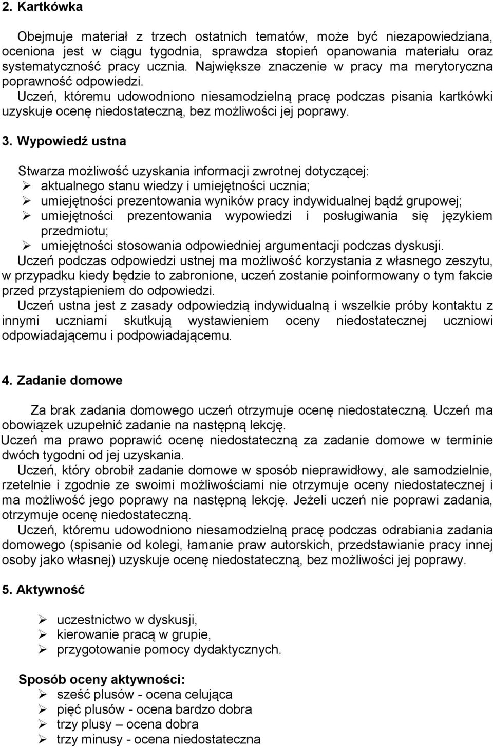 3. Wypowiedź ustna Stwarza możliwość uzyskania informacji zwrotnej dotyczącej: aktualnego stanu wiedzy i umiejętności ucznia; umiejętności prezentowania wyników pracy indywidualnej bądź grupowej;