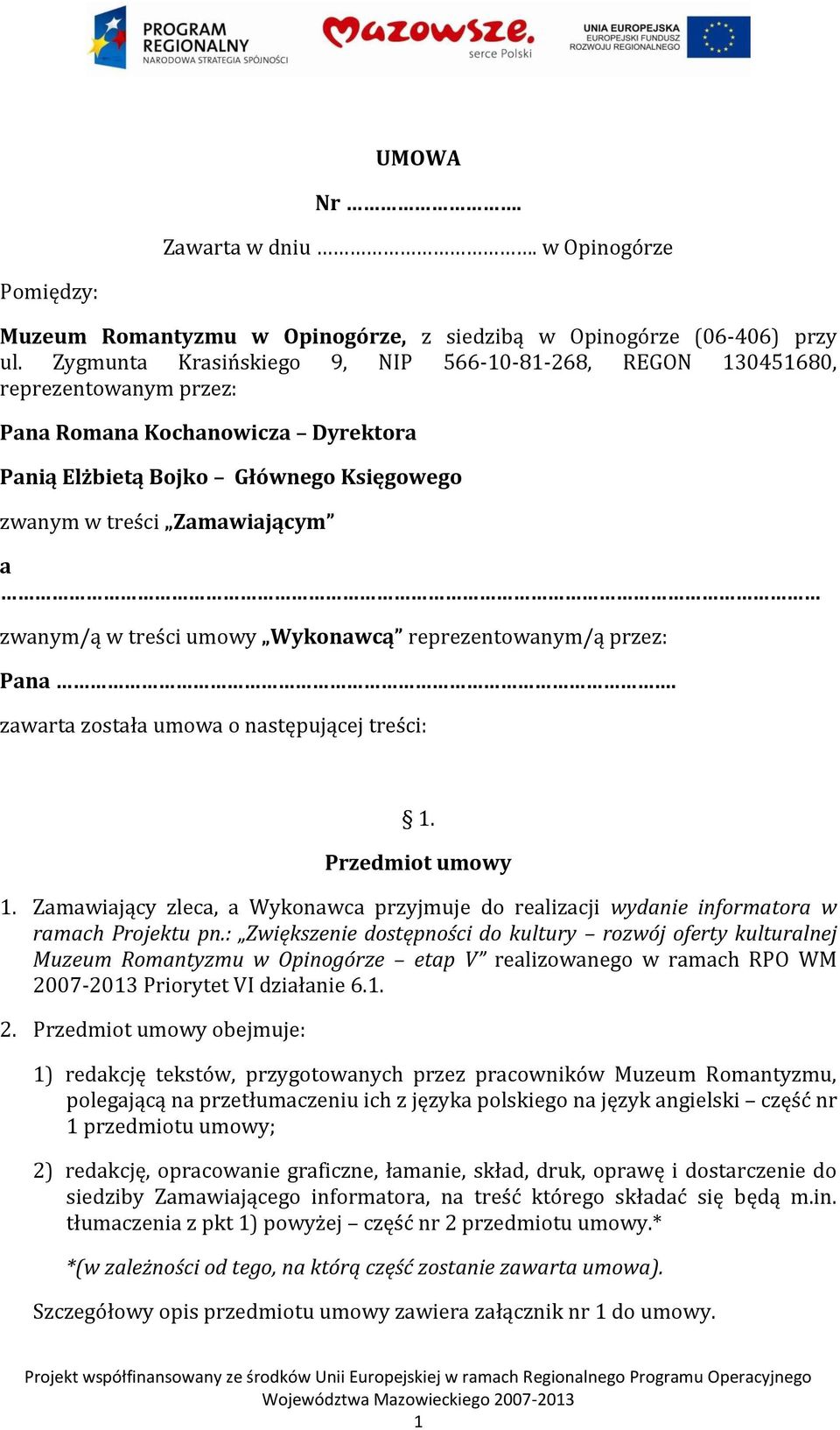 w treści umowy Wykonawcą reprezentowanym/ą przez: Pana. zawarta została umowa o następującej treści: 1. Przedmiot umowy 1.