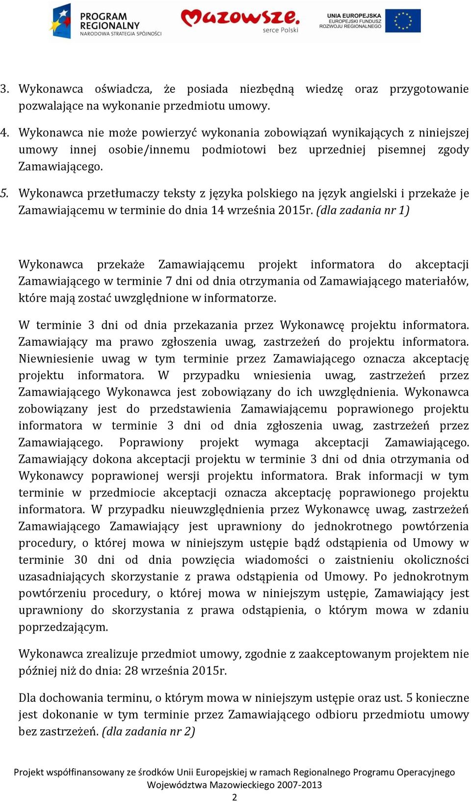 Wykonawca przetłumaczy teksty z języka polskiego na język angielski i przekaże je Zamawiającemu w terminie do dnia 14 września 2015r.