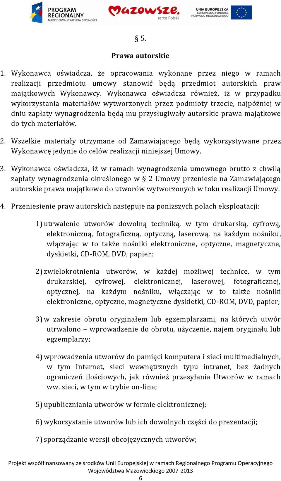 tych materiałów. 2. Wszelkie materiały otrzymane od Zamawiającego będą wykorzystywane przez Wykonawcę jedynie do celów realizacji niniejszej Umowy. 3.