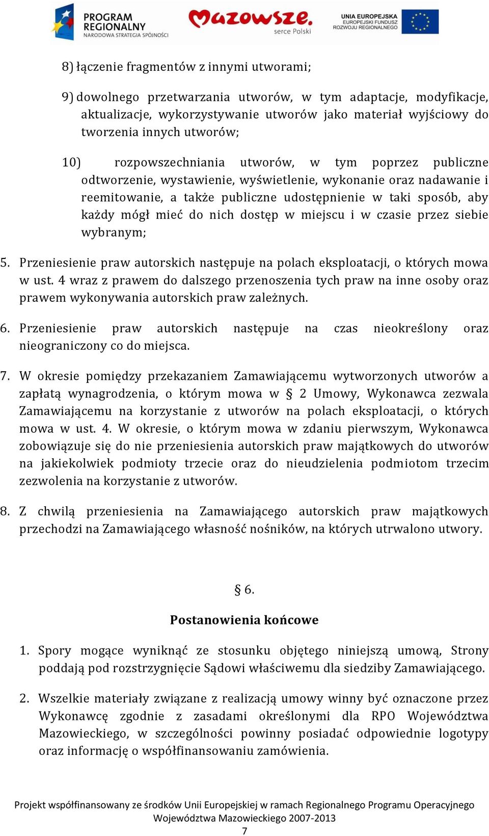 mieć do nich dostęp w miejscu i w czasie przez siebie wybranym; 5. Przeniesienie praw autorskich następuje na polach eksploatacji, o których mowa w ust.