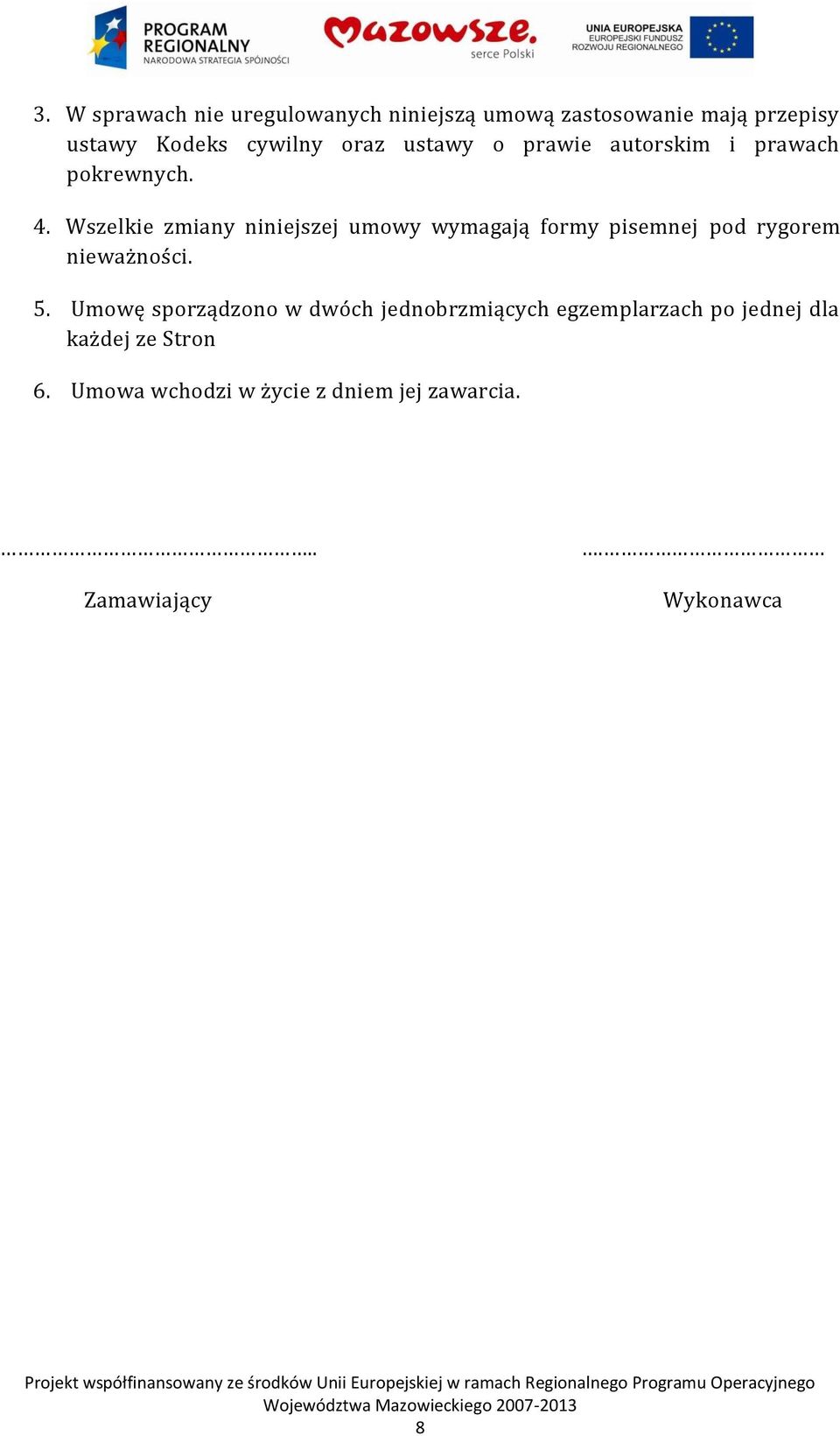 Wszelkie zmiany niniejszej umowy wymagają formy pisemnej pod rygorem nieważności. 5.