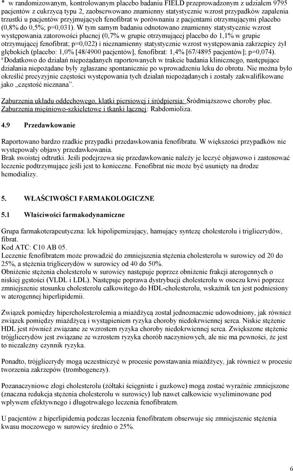 W tym samym badaniu odnotowano znamienny statystycznie wzrost występowania zatorowości płucnej (0,7% w grupie otrzymującej placebo do 1,1% w grupie otrzymującej fenofibrat; p=0,022) i nieznamienny