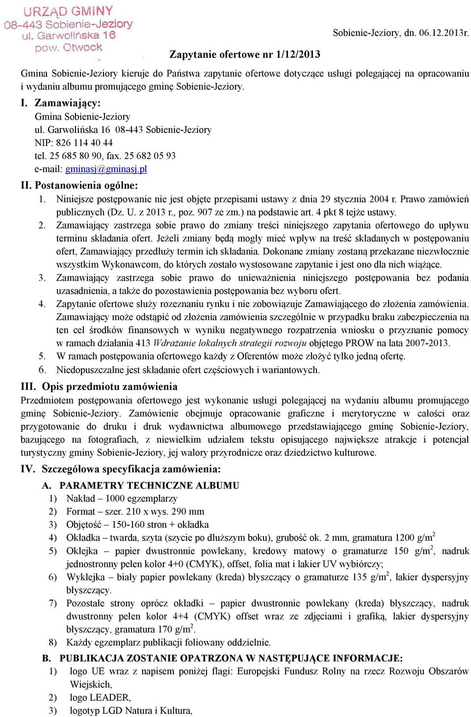 Zamawiający: Gmina Sobienie-Jeziory ul. Garwolińska 16 08-443 Sobienie-Jeziory NIP: 826 114 40 44 tel. 25 685 80 90, fax. 25 682 05 93 e-mail: gminasj@gminasj.pl II. Postanowienia ogólne: 1.