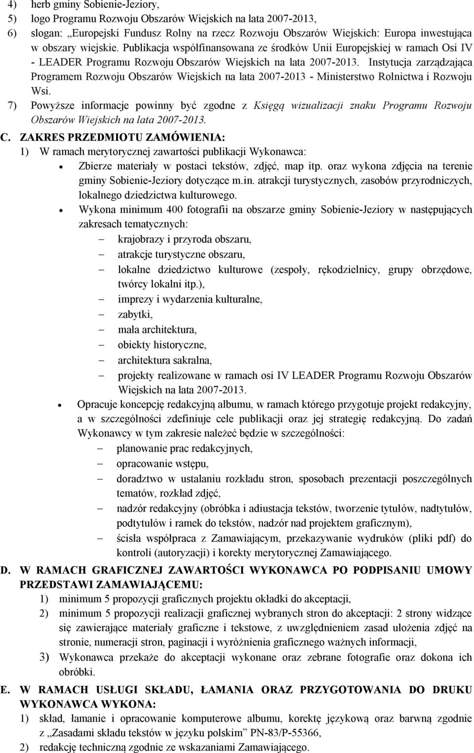Instytucja zarządzająca Programem Rozwoju Obszarów Wiejskich na lata 2007-2013 - Ministerstwo Rolnictwa i Rozwoju Wsi.