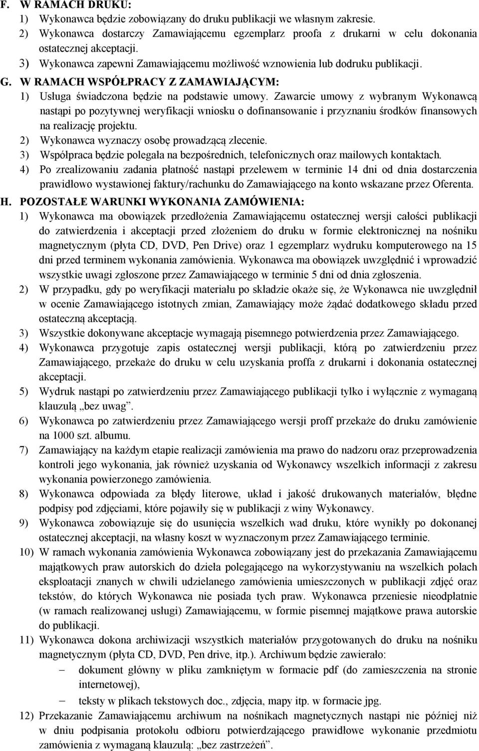 Zawarcie umowy z wybranym Wykonawcą nastąpi po pozytywnej weryfikacji wniosku o dofinansowanie i przyznaniu środków finansowych na realizację projektu. 2) Wykonawca wyznaczy osobę prowadzącą zlecenie.